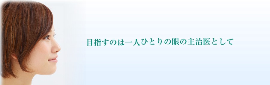 目指すのは一人ひとりの眼の主治医として